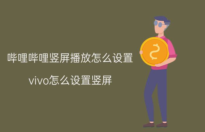 哔哩哔哩竖屏播放怎么设置 vivo怎么设置竖屏？